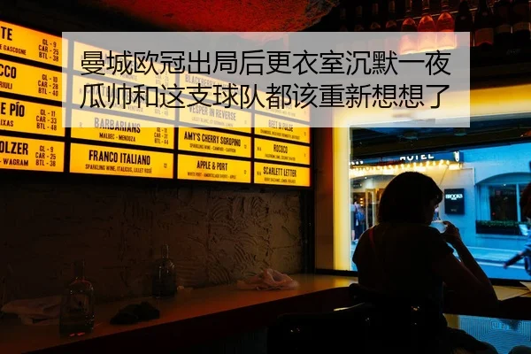 曼城欧冠出局后更衣室沉默一夜 瓜帅和这支球队都该重新想想了